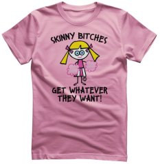 Todd Art - Skinny Bitches Get Whatever They Want (tričko)