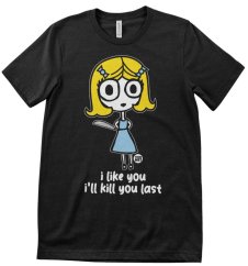 Todd Art - I Like You, Ill Kill You Last (tričko)